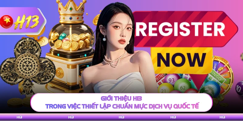 Giới thiệu H13 trong việc thiết lập chuẩn mực dịch vụ quốc tế